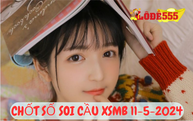  Soi Cầu XSMB 11-5-2024 | Dự Đoán Kết Quả Xổ Số Miền Bắc